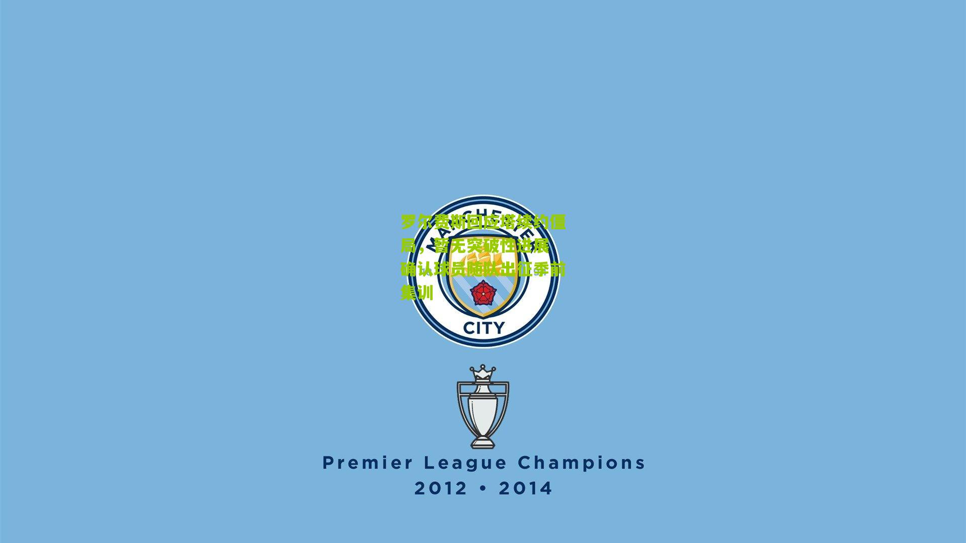 罗尔费斯回应塔续约僵局,暂无突破性进展 确认球员随队出征季前集训