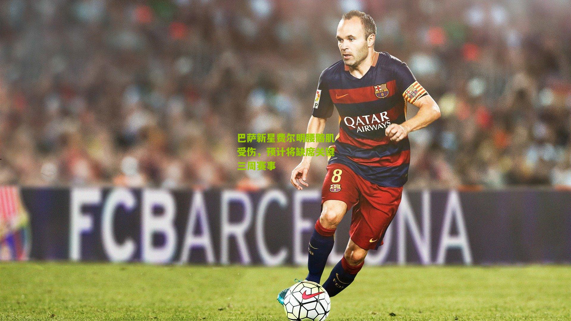 巴萨新星费尔明腰髂肌受伤,预计将缺席关键三周赛事