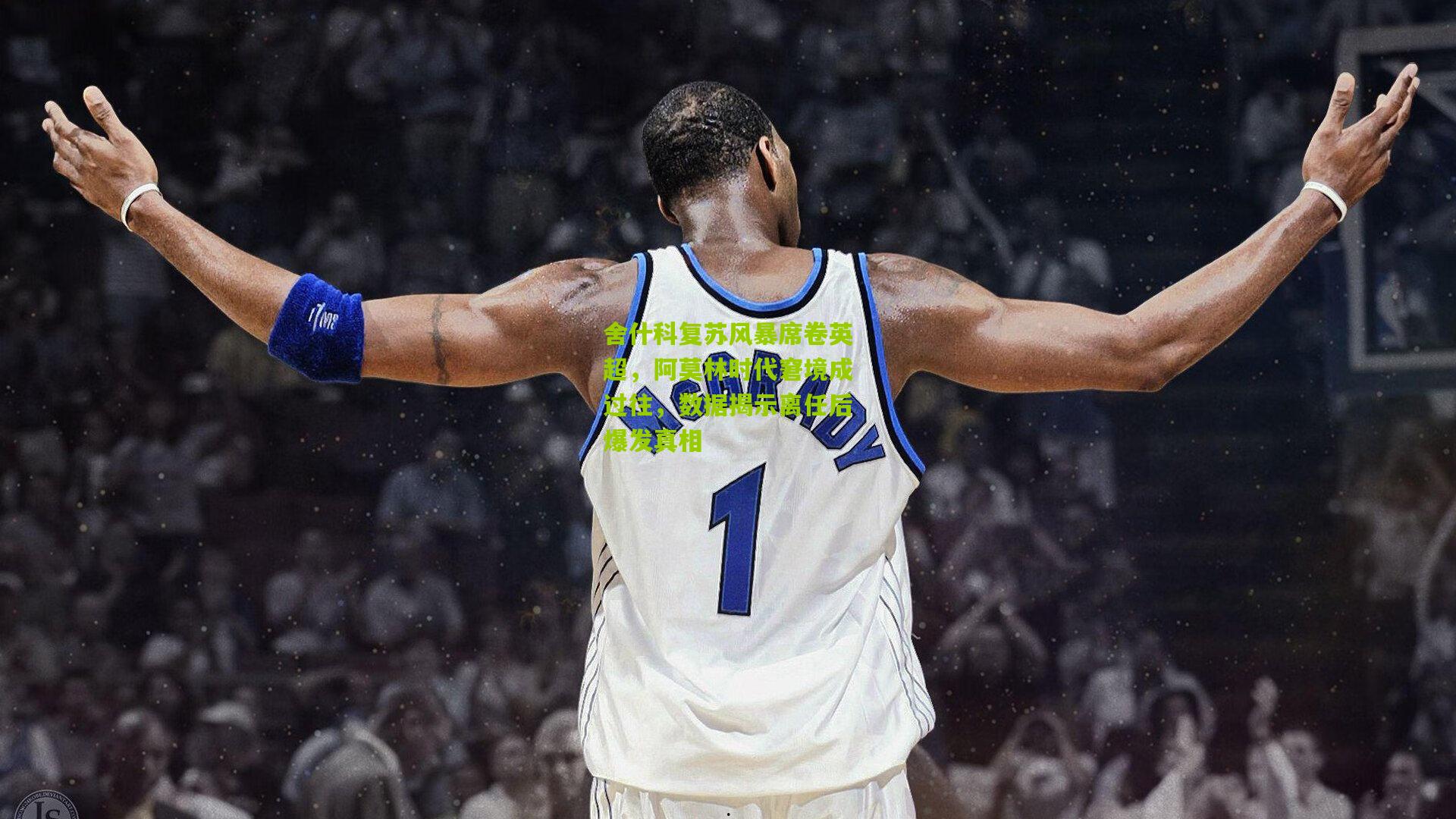 舍什科复苏风暴席卷英超，阿莫林时代窘境成过往，数据揭示离任后爆发真相